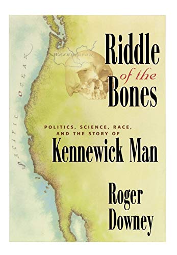 Riddle of the Bones: Politics, Science, Race, and the Story of Kennewick Man