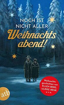 Noch ist nicht aller Weihnachtsabend: Weihnachtsgeschichten von Ellen Berg, Ulrike Renk u. v. a.