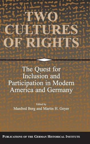 Two Cultures of Rights: The Quest for Inclusion and Participation in Modern America and Germany (Publications of the German Historical Institute)