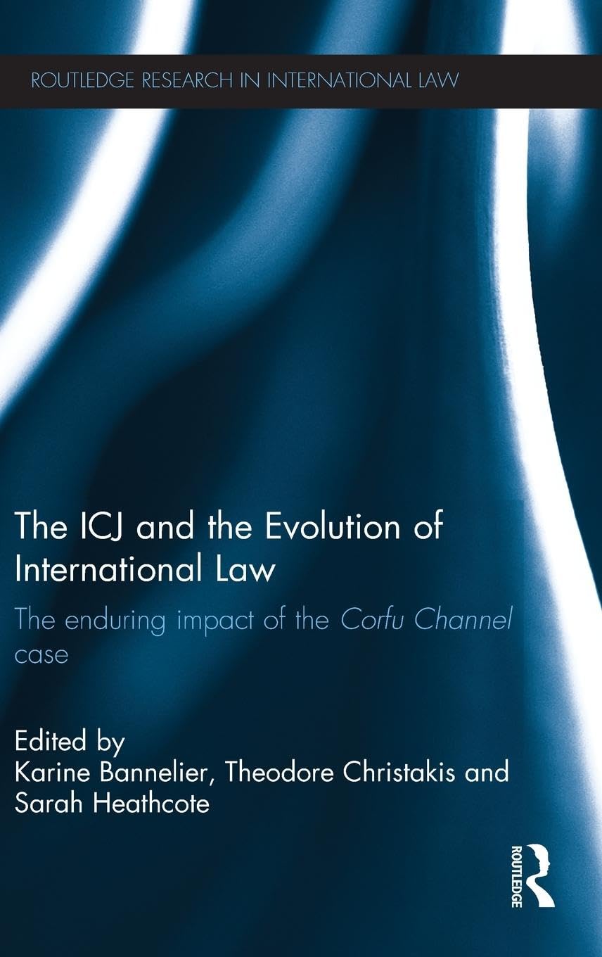 The ICJ and the Evolution of International Law: The Enduring Impact of the Corfu Channel Case (Routledge Research in International Law)