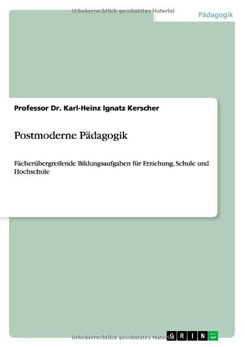 Postmoderne Pädagogik: Fächerübergreifende Bildungsaufgaben für Erziehung, Schule und Hochschule