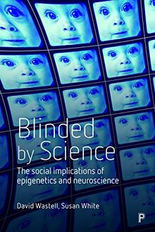 Blinded by science: The Social Implications of Epigenetics and Neuroscience