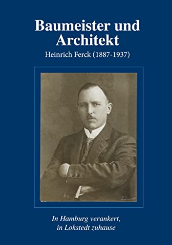 Baumeister und Architekt Heinrich Ferck (1887-1937): In Hamburg verankert, in Lokstedt zuhause