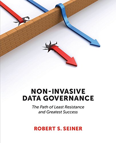 Seiner, Robert S. Non-Invasive Data Governance, The Path Of Least Resistance And Greatest Success