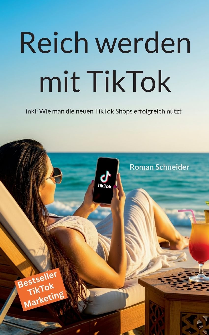Reich werden mit TikTok: inkl: Wie man die neuen TikTok Shops erfolgreich nutzt