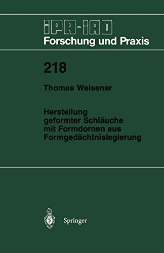 Herstellung geformter Schläuche mit Formdornen aus Formgedächtnislegierung (IPA-IAO - Forschung und Praxis, 218, Band 218)