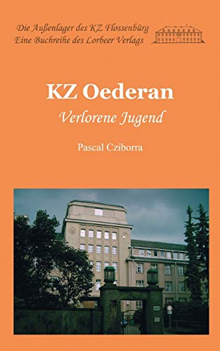 KZ Oederan: Verlorene Jugend (Die Außenlager des KZ Flossenbürg)