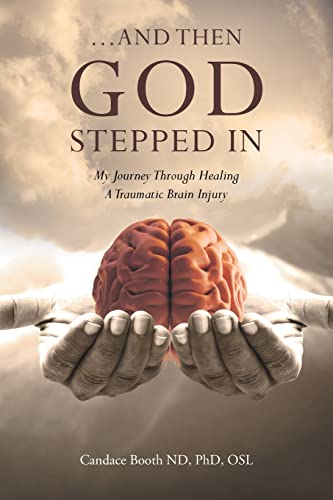Candace Booth Nd Osl ...And Then God Stepped In, My Journey Through Healing A Traumatic Brain Injury