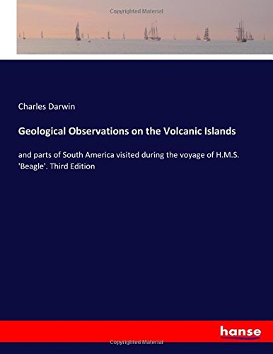 Geological Observations on the Volcanic Islands: and parts of South America visited during the voyage of H.M.S. 'Beagle'. Third Edition