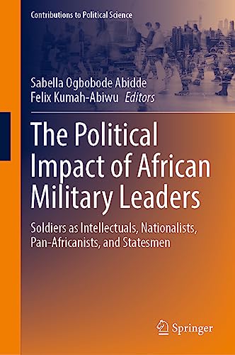 The Political Impact of African Military Leaders: Soldiers as Intellectuals, Nationalists, Pan-Africanists, and Statesmen (Contributions to Political Science)