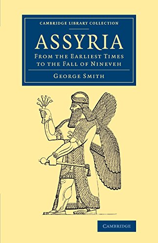 George Smith Assyria, From The Earliest Times To The Fall Of Nineveh (Cambridge Library Collection - Archaeology)