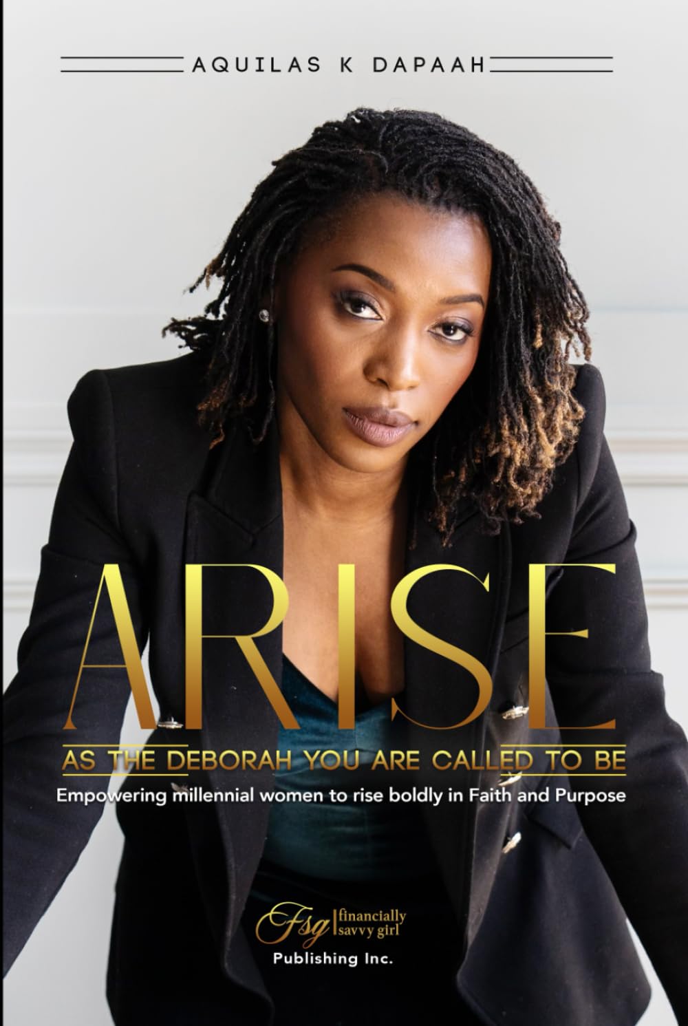 Arise: As The Deborah You Are Called To Be: Empowering Millennial Women to Rise Boldly in Faith and Purpose