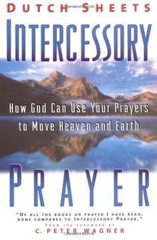 Intercessory Prayer: How God Can Use Your Prayers to Move Heaven and Earth