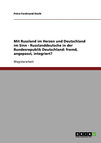 Russlanddeutsche in der Bundesrepublik Deutschland: fremd, angepasst, integriert?: Mit Russland im Herzen und Deutschland im Sinn