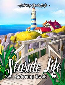 Seaside Life Coloring Book: An Adult Coloring Book Featuring Fun and Relaxing Scenes By the Sea and Nostalgic Oceanview Landscapes for Stress Relief and Relaxation (Life Series Coloring Books)