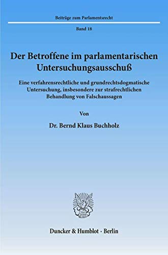 Der Betroffene im parlamentarischen Untersuchungsausschuß.: Eine verfahrensrechtliche und grundrechtsdogmatische Untersuchung, insbesondere zur ... (Beiträge zum Parlamentsrecht)