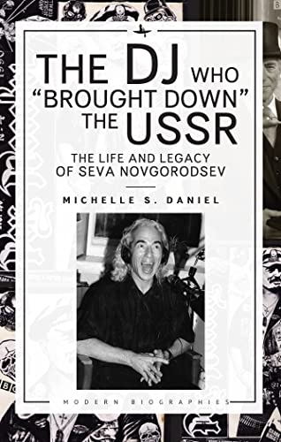 The DJ Who “Brought Down” the USSR: The Life and Legacy of Seva Novgorodsev (Modern Biographies)