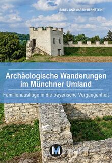 Archäologische Wanderungen im Münchner Umland: Familienausflüge in die bayerische Vergangenheitt