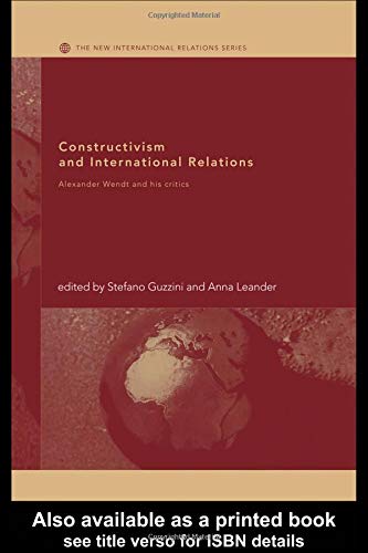 Constructivism and International Relations: Alexander Wendt and his critics (New International Relations)