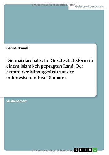 Die matriarchalische Gesellschaftsform in einem islamisch geprägten Land. Der Stamm der Minangkabau auf der indonesischen Insel Sumatra