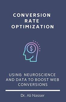 Conversion Rate Optimization: Using Neuroscience And Data To Boost Web Conversions