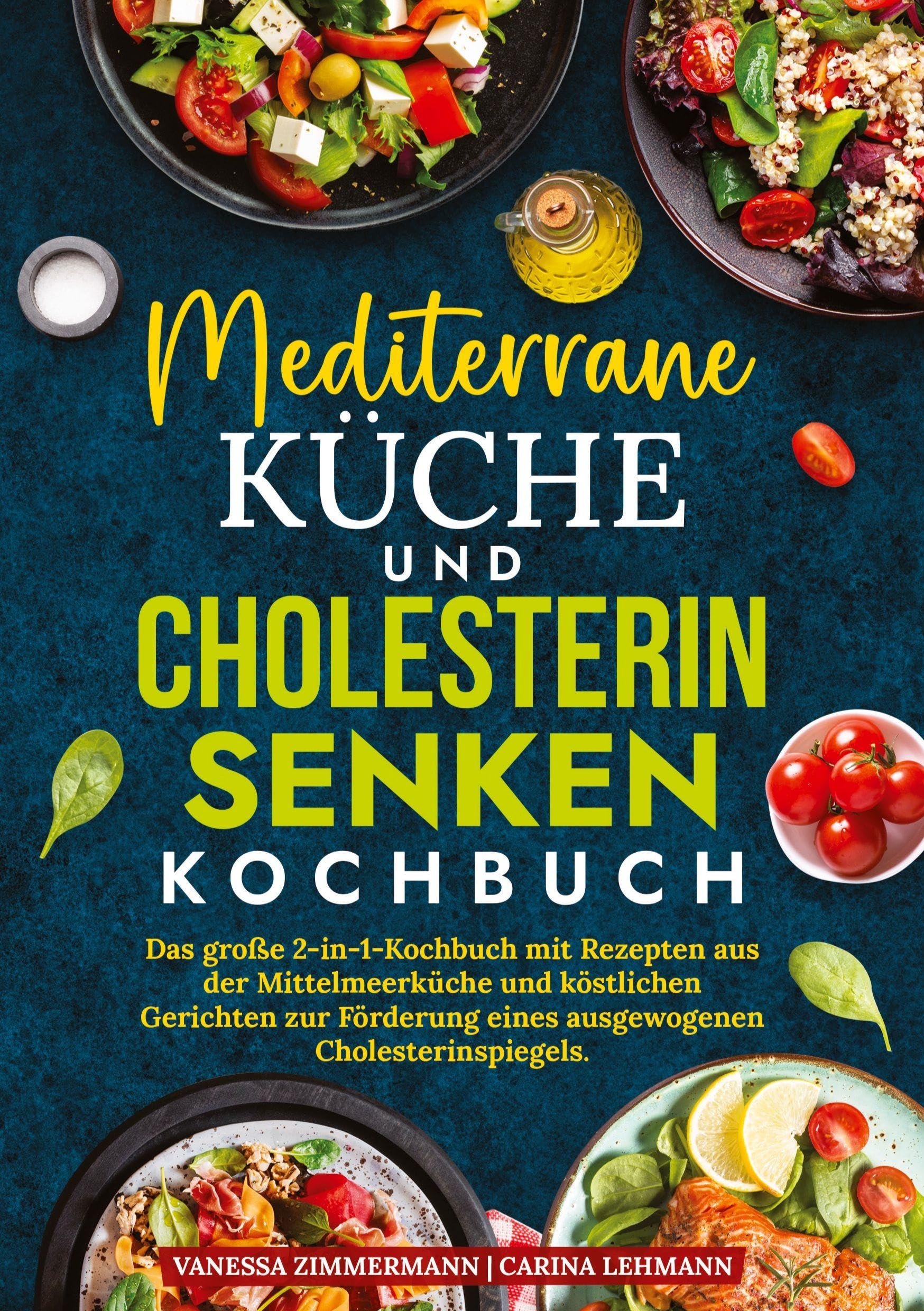 Mediterrane Küche und Cholesterin Senken Kochbuch: Das große 2-in-1-Kochbuch mit Rezepten aus der Mittelmeerküche und köstlichen Gerichten zur Förderung eines ausgewogenen Cholesterinspiegels.