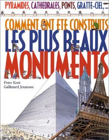 Comment ont été construits les plus beaux monuments : pyramides, cathédrales, ponts, gratte-ciel, ...