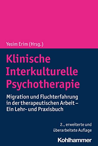 Klinische Interkulturelle Psychotherapie: Migration und Fluchterfahrung in der therapeutischen Arbeit - Ein Lehr- und Praxisbuch