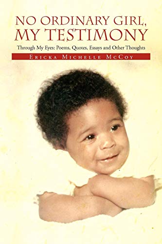 No Ordinary Girl, My Testimony: Through My Eyes: Poems, Quotes, Essays and Other Thoughts