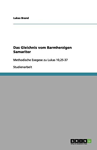 Das Gleichnis vom Barmherzigen Samariter: Methodische Exegese zu Lukas 10,25-37