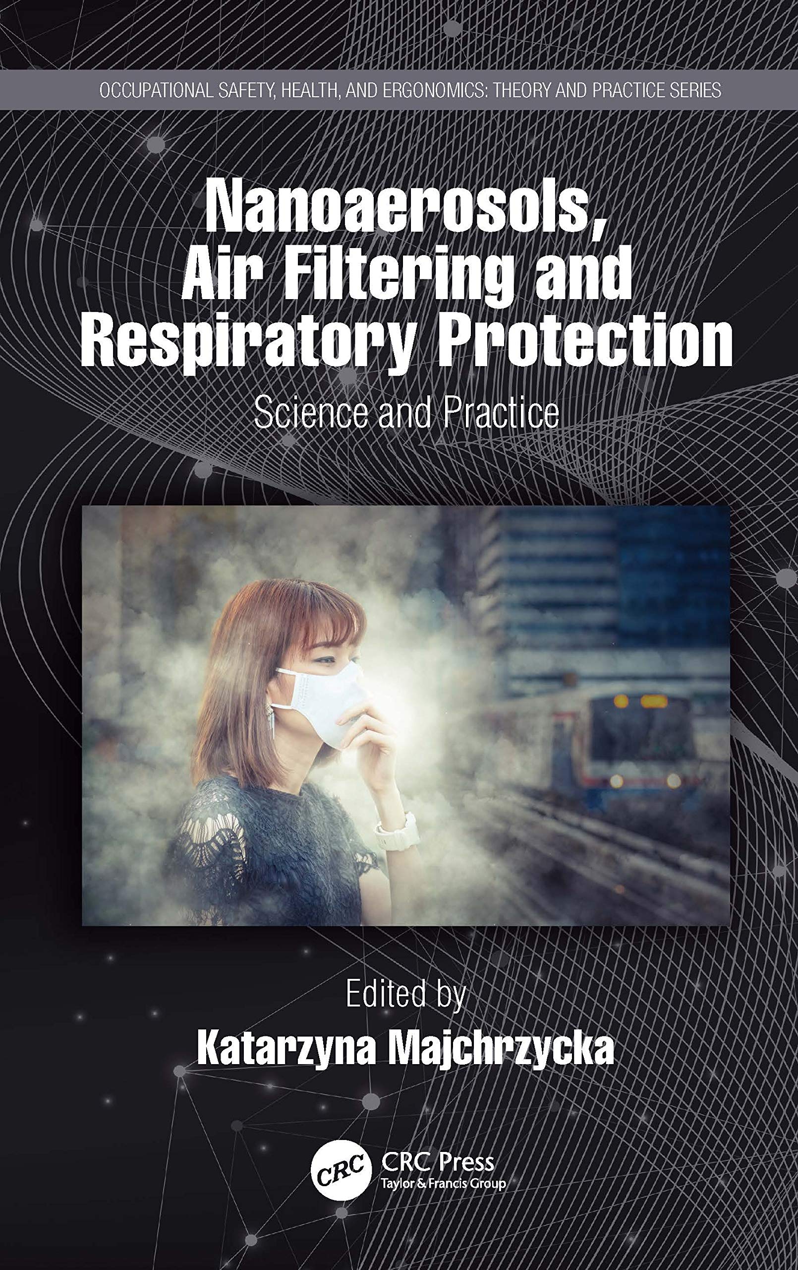 Nanoaerosols, Air Filtering and Respiratory Protection: Science and Practice (Occupational Safety, Health, and Ergonomics: Theory and Practice)