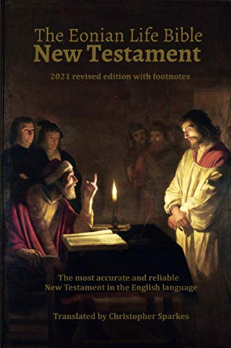 The Eonian Life Bible New Testament: The most accurate and reliable translation in the English language