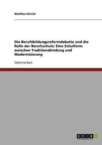 Die Berufsbildungsreformdebatte und die Rolle der Berufsschule: Eine Schulform zwischen Traditionsbindung und Modernisierung