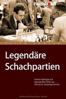 Legendäre Schachpartien. Geniale Spielzüge und spektakuläre Fehler aus 400 Jahren Schachgeschichte