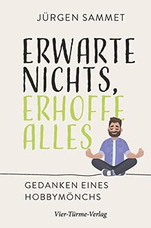 Erwarte nichts, erhoffe alles. Gedanken eines Hobbymönchs