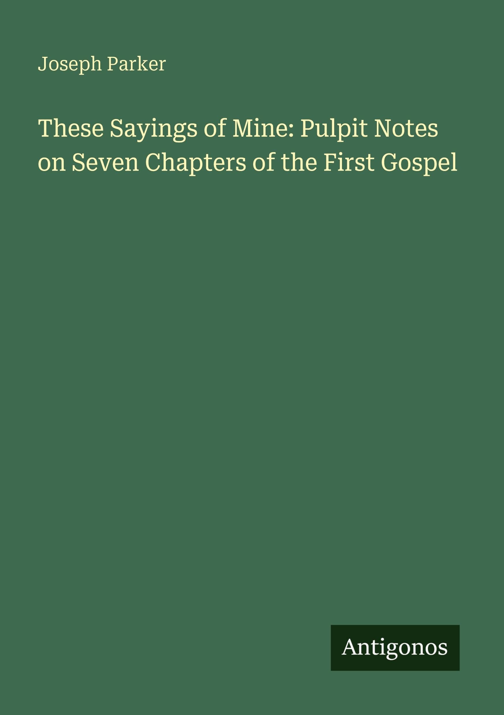 These Sayings of Mine: Pulpit Notes on Seven Chapters of the First Gospel