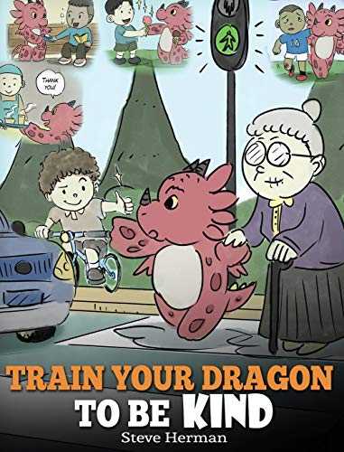 Train Your Dragon To Be Kind: A Dragon Book To Teach Children About Kindness. A Cute Children Story To Teach Kids To Be Kind, Caring, Giving And Thoughtful. (My Dragon Books, Band 9)