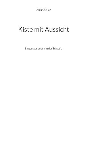 Kiste mit Aussicht: Ein ganzes Leben in der Schweiz