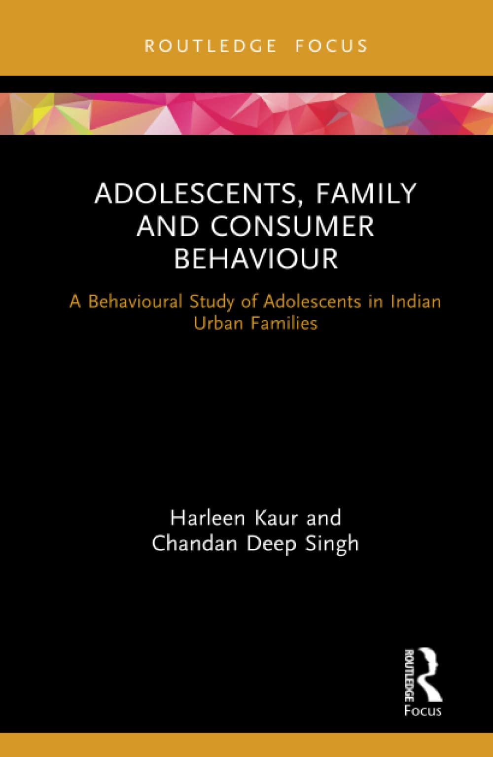 Adolescents, Family and Consumer Behaviour: A Behavioural Study of Adolescents in Indian Urban Families (Routledge Focus on Business and Management)