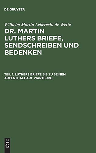 Wilhelm Martin Leberecht de Wette: Dr. Martin Luthers Briefe, Sendschreiben und Bedenken: Luthers Briefe bis zu seinem Aufenthalt auf Wartburg: Nebst Luthers Bildniß