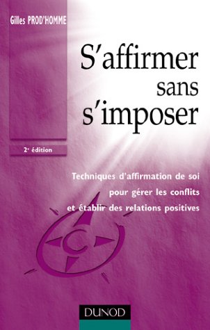 S'affirmer Sans S'imposer : Techniques D'affirmation De Soi Pour Gérer Les Conflits Et établir Des Relations Positives