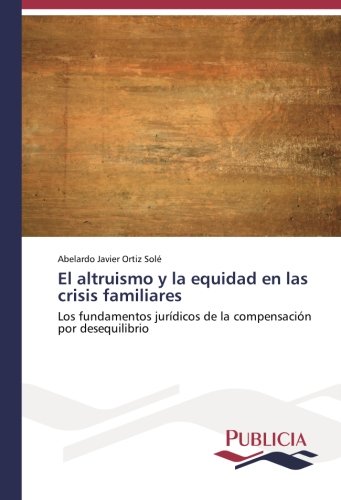 El altruismo y la equidad en las crisis familiares: Los fundamentos jurídicos de la compensación por desequilibrio