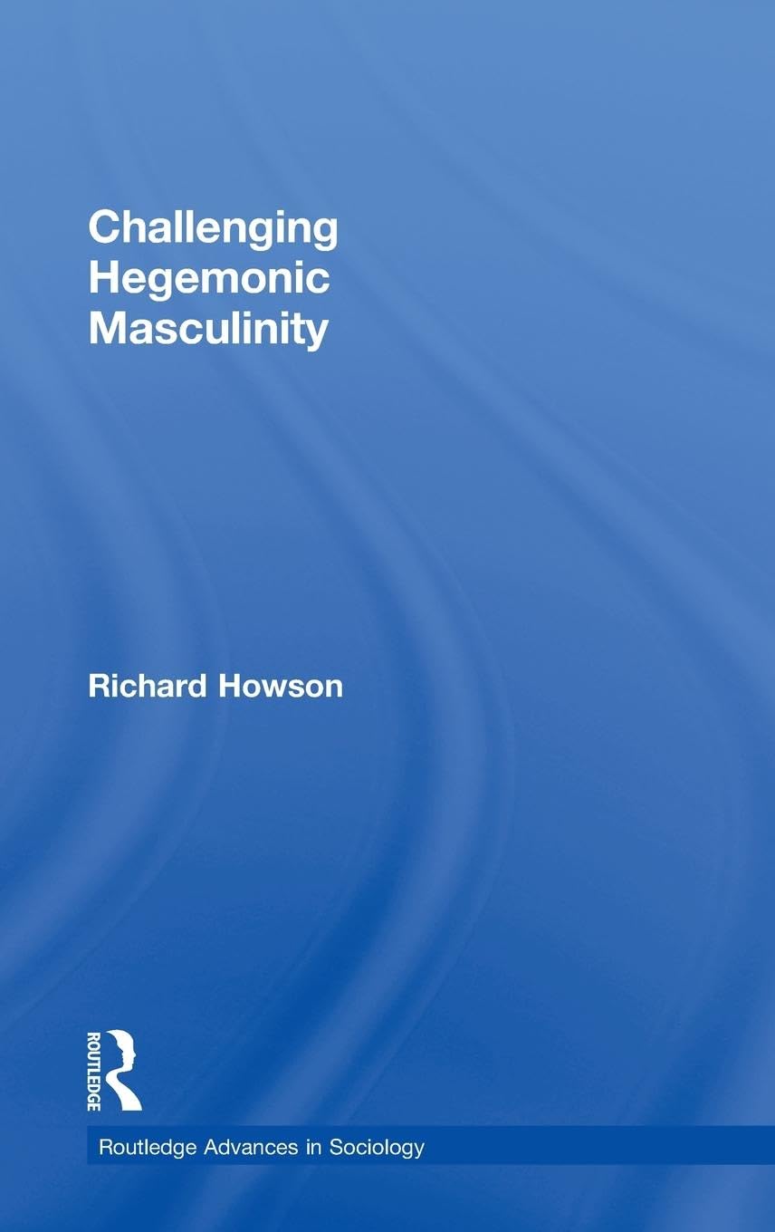 Challenging Hegemonic Masculinity (Routledge advances in sociology, Band 18)