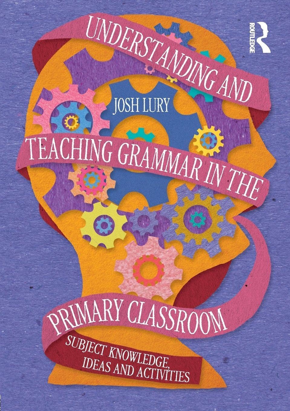 Understanding and Teaching Grammar in the Primary Classroom: Subject knowledge, ideas and activities