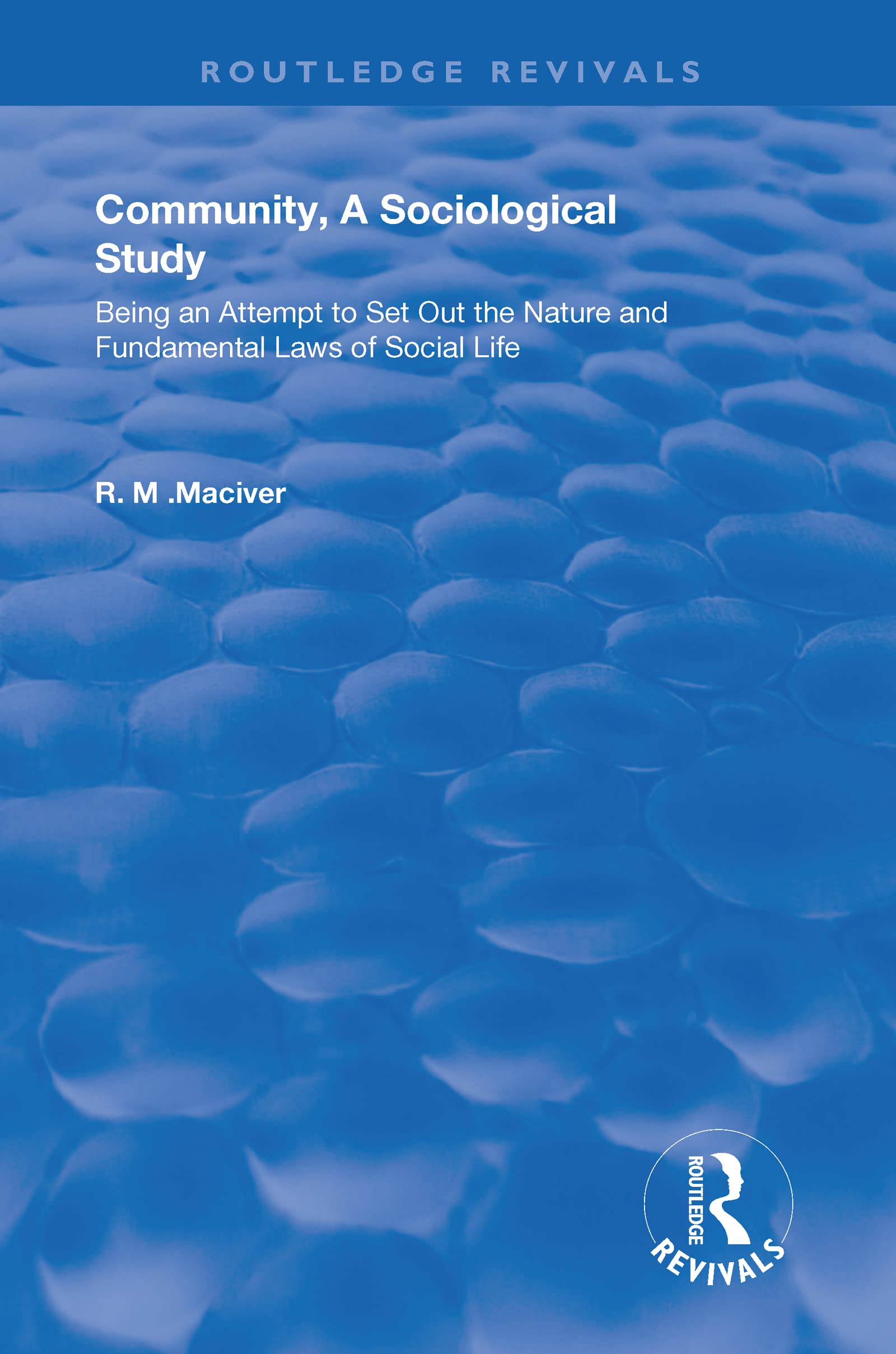 Community, A Sociological Study: Being an Attempt to Set Out the Nature and Fundamental Laws of Social Life (Routledge Revivals)