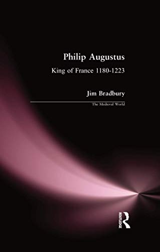 Philip Augustus: King of France 1180-1223 (The Medieval World Series)
