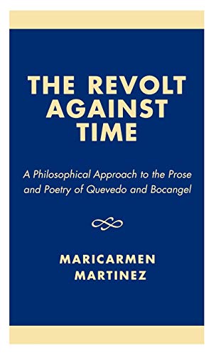 The Revolt Against Time: A Philosophical Approach to the Prose and Poetry of Quevedo and Bocangel