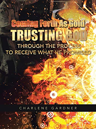 Coming Forth As Gold Trusting God Through the Process to Receive what He Promised