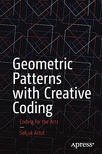 Selçuk Artut Geometric Patterns With Creative Coding, Coding For The Arts