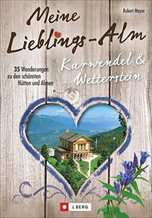 Hütten Karwendel und Wetterstein: Meine Lieblings-Alm Karwendel & Wetterstein. 35 Wanderungen zu den schönsten Hütten und Almen. Hüttenwandern im Karwendel und Wetterstein.